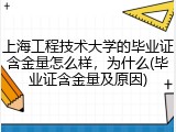上海工程技术大学的毕业证含金量怎么样，为什么(毕业证含金量及原因)