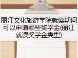 丽江文化旅游学院就读期间可以申请哪些奖学金(丽江就读奖学金类型)