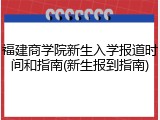 福建商学院新生入学报道时间和指南(新生报到指南)