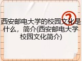 西安邮电大学的校园文化是什么，简介(西安邮电大学校园文化简介)