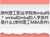 漳州理工职业学院有mba吗？emba和mba的入学条件是什么(漳州理工MBA条件)