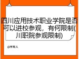 四川应用技术职业学院是否可以进校参观，有何限制(川职院参观限制)