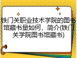 铁门关职业技术学院的图书馆藏书量如何，简介(铁门关学院图书馆藏书)