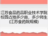 江苏食品药品职业技术学院校园占地多少亩，多少师生(江苏食药院规模)