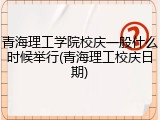 青海理工学院校庆一般什么时候举行(青海理工校庆日期)