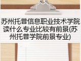 苏州托普信息职业技术学院读什么专业比较有前景(苏州托普学院前景专业)