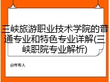 三峡旅游职业技术学院的普通专业和特色专业详解(三峡职院专业解析)