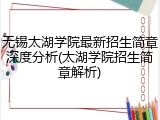 无锡太湖学院最新招生简章深度分析(太湖学院招生简章解析)