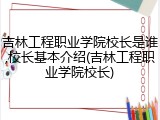 吉林工程职业学院校长是谁,校长基本介绍(吉林工程职业学院校长)