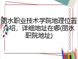 丽水职业技术学院地理位置介绍，详细地址在哪(丽水职院地址)