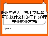 贵州护理职业技术学院毕业可以找什么样的工作(护理专业就业方向)