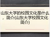 山东大学的校园文化是什么，简介(山东大学校园文化简介)