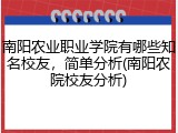 南阳农业职业学院有哪些知名校友，简单分析(南阳农院校友分析)