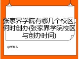 张家界学院有哪几个校区，何时创办(张家界学院校区与创办时间)