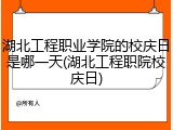 湖北工程职业学院的校庆日是哪一天(湖北工程职院校庆日)