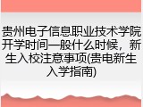 贵州电子信息职业技术学院开学时间一般什么时候，新生入校注意事项(贵电新生入学指南)