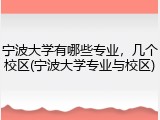 宁波大学有哪些专业，几个校区(宁波大学专业与校区)