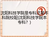 沈阳科技学院是专科还是本科院校呢(沈阳科技学院本专科？)