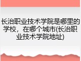 长治职业技术学院是哪里的学校，在哪个城市(长治职业技术学院地址)