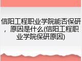信阳工程职业学院能否保研，原因是什么(信阳工程职业学院保研原因)