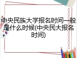 中央民族大学报名时间一般是什么时候(中央民大报名时间)