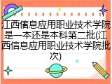 江西信息应用职业技术学院是一本还是本科第二批(江西信息应用职业技术学院批次)