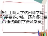 浙江工商大学杭州商学院一年学费多少钱，还有哪些费用(杭商院学费及杂费)