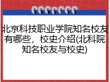 北京科技职业学院知名校友有哪些，校史介绍(北科院知名校友与校史)