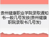 贵州健康职业学院录取通知书一般几号发放(贵州健康职院录取书几号发)