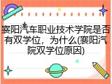 襄阳汽车职业技术学院是否有双学位，为什么(襄阳汽院双学位原因)