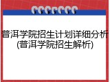 普洱学院招生计划详细分析(普洱学院招生解析)