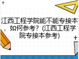 江西工程学院能不能专接本，如何参考？(江西工程学院专接本参考)