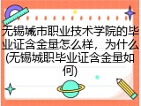 无锡城市职业技术学院的毕业证含金量怎么样，为什么(无锡城职毕业证含金量如何)