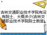 吉林交通职业技术学院有没有院士，大概多少(吉林交通职业技术学院院士数量)