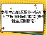贵州生态能源职业学院新生入学报道时间和指南(贵州新生报到指南)