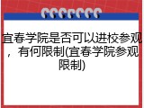 宜春学院是否可以进校参观，有何限制(宜春学院参观限制)