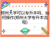郑州大学可以专升本吗，如何操作(郑州大学专升本流程)