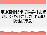 平凉职业技术学院是什么级别，公办还是民办(平凉职院性质级别)