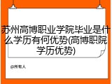 苏州高博职业学院毕业是什么学历有何优势(高博职院学历优势)