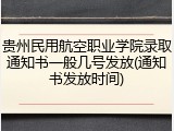 贵州民用航空职业学院录取通知书一般几号发放(通知书发放时间)