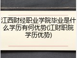 江西财经职业学院毕业是什么学历有何优势(江财职院学历优势)