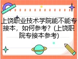 上饶职业技术学院能不能专接本，如何参考？(上饶职院专接本参考)