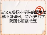 武汉光谷职业学院的图书馆藏书量如何，简介(光谷学院图书馆藏书量)