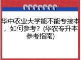 华中农业大学能不能专接本，如何参考？(华农专升本参考指南)