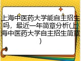 上海中医药大学能自主招生吗，最近一年简章分析(上海中医药大学自主招生简章)