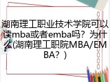 湖南理工职业技术学院可以读mba或者emba吗？为什么(湖南理工职院MBA/EMBA？)