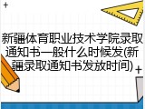 新疆体育职业技术学院录取通知书一般什么时候发(新疆录取通知书发放时间)