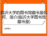 临沂大学的图书馆藏书量如何，简介(临沂大学图书馆藏书量)