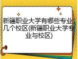 新疆职业大学有哪些专业，几个校区(新疆职业大学专业与校区)