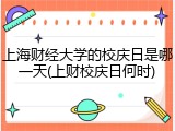 上海财经大学的校庆日是哪一天(上财校庆日何时)